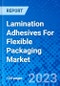 Lamination Adhesives For Flexible Packaging Market, by Product Type, by End User, and by Region- Size, Share, Outlook, and Opportunity Analysis, 2023 - 2030 - Product Thumbnail Image