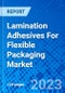 Lamination Adhesives For Flexible Packaging Market, by Product Type, by End User, and by Region- Size, Share, Outlook, and Opportunity Analysis, 2023 - 2030 - Product Thumbnail Image