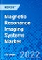Magnetic Resonance Imaging Systems Market, by Type, by Field Strength, and by Region - Size, Share, Outlook, and Opportunity Analysis, 2022-2030 - Product Image