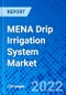 MENA Drip Irrigation System Market, By Component, By Application, and By Region - Size, Share, Outlook, and Opportunity Analysis, 2022 - 2030 - Product Thumbnail Image