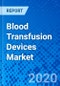 Blood Transfusion Devices Market - Size, Share, Outlook, and Opportunity Analysis, 2019 - 2027 - Product Thumbnail Image