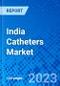 India Catheters Market - Size, Share, Outlook, and Opportunity Analysis, 2019 - 2027 - Product Image