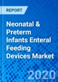 Neonatal & Preterm Infants Enteral Feeding Devices Market - Size, Share, Outlook, and Opportunity Analysis, 2019 - 2027- Product Image
