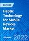 Haptic Technology for Mobile Devices Market, By Type, by Application, and By Region - Size, Share, Outlook, and Opportunity Analysis, 2022 - 2030 - Product Image