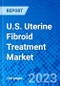 U.S. Uterine Fibroid Treatment Market, By Procedure Type and By End User- Size, Share, Outlook, and Opportunity Analysis, 2023 - 2030 - Product Thumbnail Image