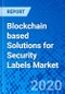 Blockchain based Solutions for Security Labels Market - Size, Share, Outlook, and Opportunity Analysis, 2019 - 2027 - Product Thumbnail Image