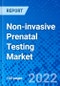 Non-invasive Prenatal Testing Market, by Test Type, by Application, by End User, and by Region - Size, Share, Outlook, and Opportunity Analysis, 2022-2030 - Product Image