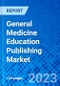 General Medicine Education Publishing Market , by Publishing Type and By Region- Size, Share, Outlook, and Opportunity Analysis, 2023 - 2030 - Product Image