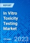 In Vitro Toxicity Testing Market, By Type, By End User, and By Region- Size, Share, Outlook, and Opportunity Analysis, 2023 - 2030 - Product Image