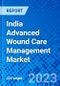 India Advanced Wound Care Management Market, By Product Type, By Wound Type, By End user and By Region - Size, Share, Outlook, and Opportunity Analysis, 2023 - 2030 - Product Image