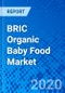 BRIC Organic Baby Food Market - Size, Share, Outlook, and Opportunity Analysis, 2019 - 2027 - Product Thumbnail Image