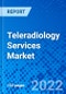 Teleradiology Services Market, by Process Type, by Service Type, by Modality, by End User, and by Region - Size, Share, Outlook, and Opportunity Analysis, 2022-2030 - Product Image