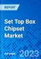 Set Top Box Chipset Market - Size, Share, Outlook, and Opportunity Analysis, 2021 - 2028 - Product Thumbnail Image