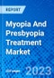 Myopia And Presbyopia Treatment Market, by Disease Type, by Treatment Type, and By Region (North America, Latin America, Europe, Asia Pacific, Middle East, and Africa) - Size, Share, Outlook, and Opportunity Analysis, 2023 - 2030 - Product Image