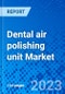 Dental Air Polishing Unit Market - Size, Share, Outlook, and Opportunity Analysis, 2019 - 2027 - Product Thumbnail Image