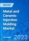 Metal and Ceramic Injection Molding Market, By End User, By Region- Size, Share, Outlook, and Opportunity Analysis, 2023 - 2030 - Product Image