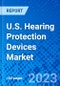 U.S. Hearing Protection Devices Market, By Product Type, By Protection Type and By End User - Size, Share, Outlook, and Opportunity Analysis, 2023 - 2030 - Product Thumbnail Image