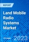 Land Mobile Radio Systems Market, By Type, By Technology, By Application, and By Region - Size, Share, Outlook, and Opportunity Analysis, 2022 - 2030 - Product Image