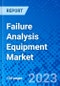 Failure Analysis Equipment Market, By equipment, By technology, By end-use, By Region - Size, Share, Outlook, and Opportunity Analysis, 2022 - 2030 - Product Image