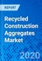 Recycled Construction Aggregates Market - Size, Share, Outlook, and Opportunity Analysis, 2019 - 2027 - Product Thumbnail Image