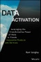 Data Activation. Leveraging the Transformative Power of Data to Create Innovative Products and Services. Edition No. 1 - Product Thumbnail Image