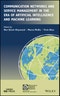 Communication Networks and Service Management in the Era of Artificial Intelligence and Machine Learning. Edition No. 1. IEEE Press Series on Networks and Service Management - Product Image