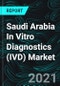 Saudi Arabia In Vitro Diagnostics (IVD) Market, Forecast by Segments, Applications, End User, Company Analysis - Product Thumbnail Image