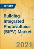 Building Integrated Photovoltaics (BIPV) Market - Global Outlook and Forecast 2021-2026- Product Image