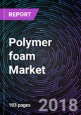 Polymer foam Market By Type By End Users and By Geography – Global Driver, Restraints, Opportunities, Trends, and Forecast to 2023- Product Image