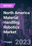 North America Material Handling Robotics Market 2020-2027 by Offering, Robot Type, Product Payload, Application, Industry Vertical, and Country: Trend Forecast and Growth Opportunity- Product Image