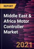 Middle East & Africa Motor Controller Market Forecast to 2028 - COVID-19 Impact and Regional Analysis by Motor Type, Output Power Range, Voltage Type, and End-User- Product Image