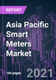Asia Pacific Smart Meters Market 2020-2027 by Component, Technology, Communication Type, Phase, Specification, Application, End Use, and Country: Trend Outlook and Growth Opportunity- Product Image