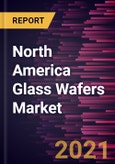 North America Glass Wafers Market Forecast to 2028 - COVID-19 Impact and Regional Analysis by Application, Packaging, End Use- Product Image