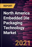 North America Embedded Die Packaging Technology Market Forecast to 2028 - COVID-19 Impact and Regional Analysis by Platform, Application, and Industry- Product Image