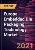 Europe Embedded Die Packaging Technology Market Forecast to 2028 - COVID-19 Impact and Regional Analysis by Platform, Application, and Industry- Product Image