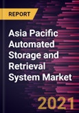 Asia Pacific Automated Storage and Retrieval System Market Forecast to 2028 - COVID-19 Impact and Regional Analysis by Type and End Users- Product Image