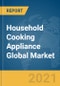 Household Cooking Appliance Global Market Report 2021: COVID-19 Impact and Recovery to 2030 - Product Image
