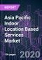 Asia Pacific Indoor Location Based Services Market 2020-2026 by Component, Device, Application, Technology, Industry Vertical, and Country: Trend Forecast and Growth Opportunity - Product Thumbnail Image