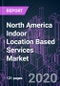 North America Indoor Location Based Services Market 2020-2026 by Component, Device, Application, Technology, Industry Vertical, and Country: Trend Forecast and Growth Opportunity - Product Thumbnail Image
