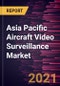 Asia Pacific Aircraft Video Surveillance Market Forecast to 2027 - COVID-19 Impact and Regional Analysis by - by System Type, Fit Type, Aircraft Type, and Country - Product Thumbnail Image