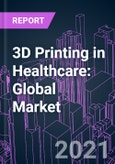 3D Printing in Healthcare: Global Market 2020-2030 by Component, Process and Technology, Application, End-user, and Region- Product Image