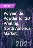 Polyamide Powder for 3D Printing: North America Market 2020-2030 by Technology, Product, Application, Industry Vertical, and Country- Product Image