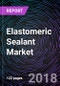 Elastomeric Sealant Market By Type, By End-User and By Geography – Global Driver, Restraints, Opportunities, Trends, and Forecast to 2023 - Product Thumbnail Image