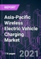 Asia-Pacific Wireless Electric Vehicle Charging Market 2020-2030 by Charging Technology, Power Source, Component, Charging Type, Propulsion Type, Vehicle Type, Application, Distribution Channel, and Country: Trend Forecast and Growth Opportunity - Product Thumbnail Image