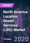 North America Location Based Services (LBS) Market 2020-2026 by Component, Location (Indoor, Outdoor), Technology, Application, Industry Vertical, and Country: Trend Forecast and Growth Opportunity - Product Thumbnail Image