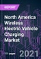 North America Wireless Electric Vehicle Charging Market 2020-2030 by Charging Technology, Power Source, Component, Charging Type, Propulsion Type, Vehicle Type, Application, Distribution Channel, and Country: Trend Forecast and Growth Opportunity - Product Thumbnail Image