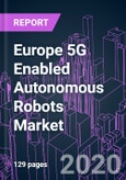 Europe 5G Enabled Autonomous Robots Market 2020-2030 by Offering, Robot Type, Mode of Operation, Industry Vertical, End User, and Country: Trend Forecast and Growth Opportunity- Product Image