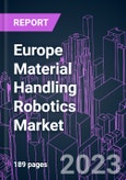 Europe Material Handling Robotics Market 2020-2027 by Offering, Robot Type, Product Payload, Application, Industry Vertical, and Country: Trend Forecast and Growth Opportunity- Product Image