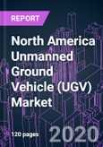 North America Unmanned Ground Vehicle (UGV) Market 2020-2026 by Vehicle Mobility, Mode of Operation, Propulsion, System Component, Vehicle Size, Industry Vertical, and Country: Trend Forecast and Growth Opportunity- Product Image