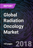 Global Radiation Oncology Market Trends and Drivers, Restraints, and Opportunities 2018-2024- Product Image